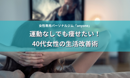 運動なしでも痩せたい！40代女性の生活改善術